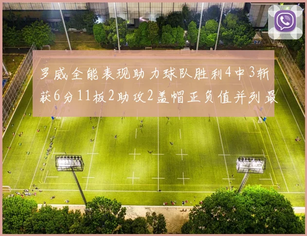 罗威全能表现助力球队胜利4中3斩获6分11板2助攻2盖帽正负值并列最高